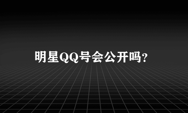 明星QQ号会公开吗？