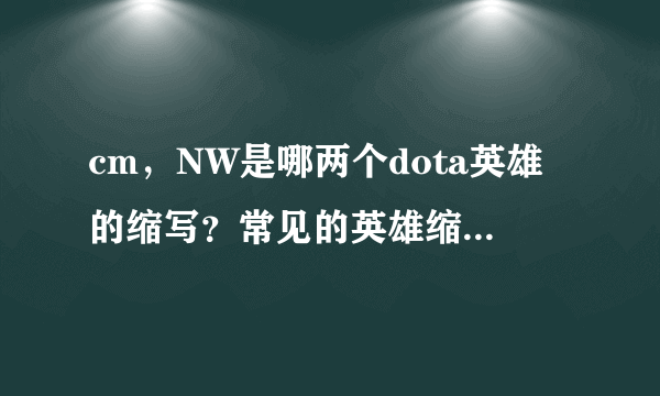 cm，NW是哪两个dota英雄的缩写？常见的英雄缩写有哪些？