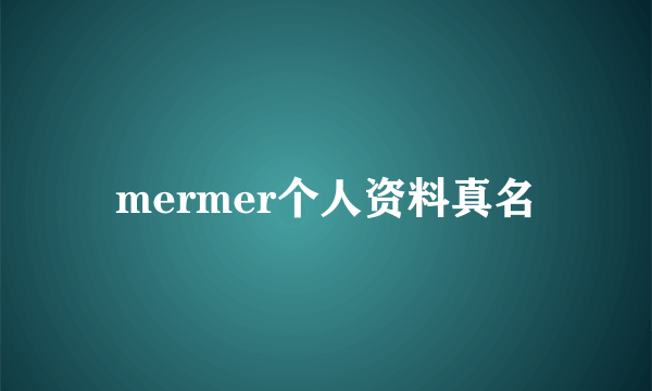 mermer个人资料真名