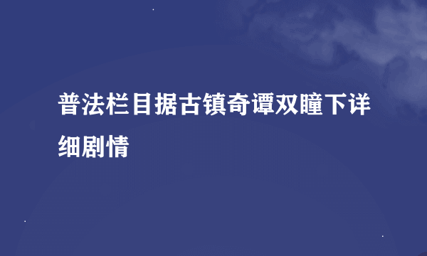 普法栏目据古镇奇谭双瞳下详细剧情
