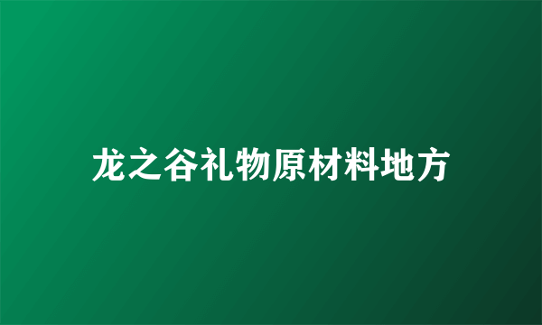 龙之谷礼物原材料地方