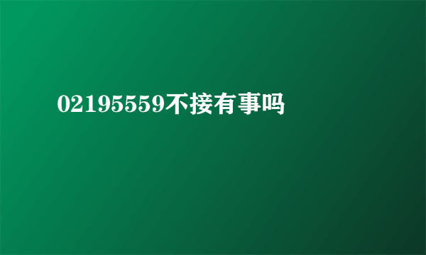 02195559不接有事吗