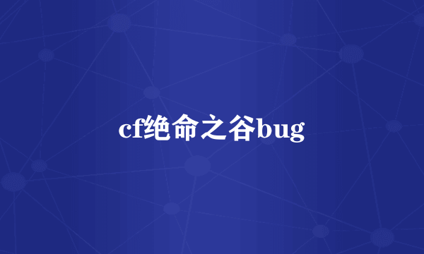 cf绝命之谷bug