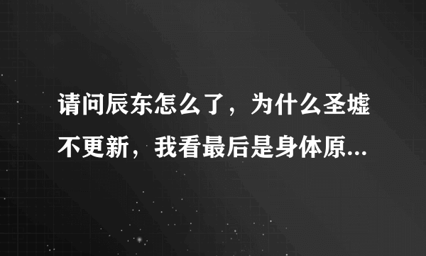请问辰东怎么了，为什么圣墟不更新，我看最后是身体原因，圣墟完本了吗？