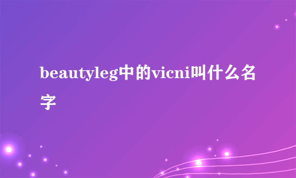 beautyleg中的vicni叫什么名字