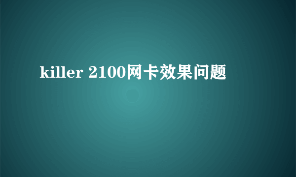 killer 2100网卡效果问题