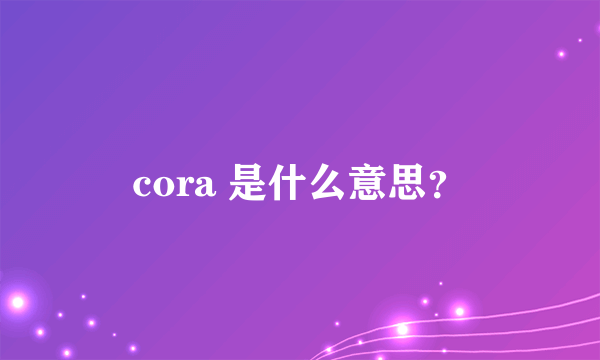 cora 是什么意思？