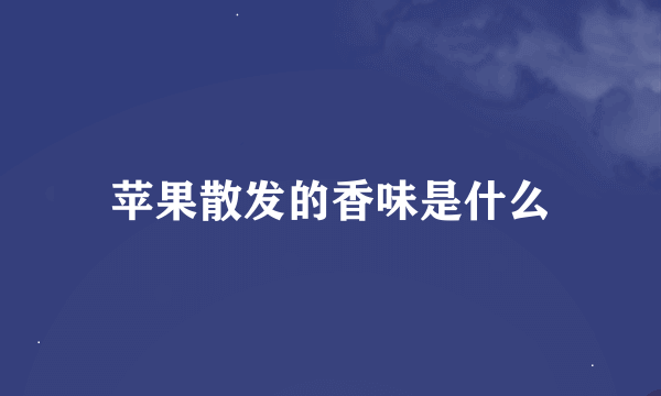 苹果散发的香味是什么