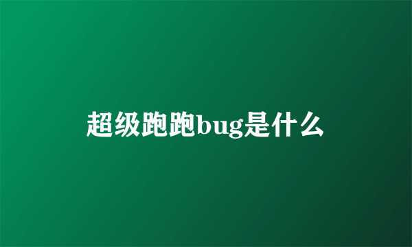 超级跑跑bug是什么