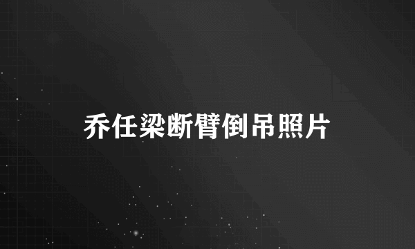 乔任梁断臂倒吊照片