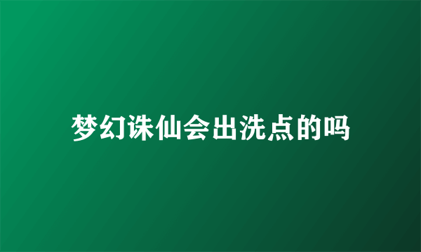 梦幻诛仙会出洗点的吗
