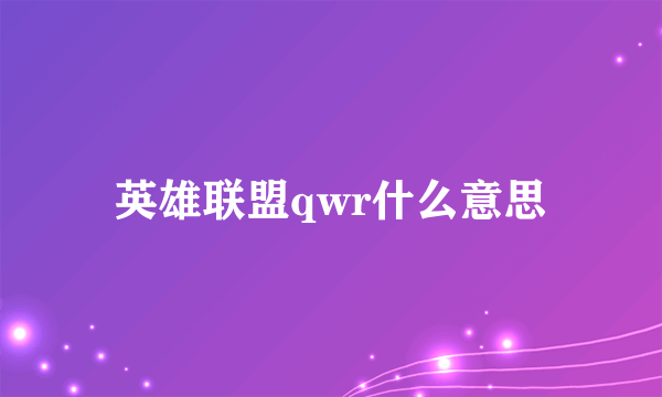 英雄联盟qwr什么意思
