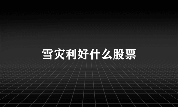 雪灾利好什么股票
