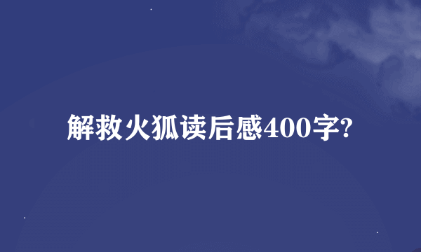 解救火狐读后感400字?