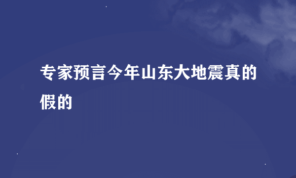 专家预言今年山东大地震真的假的