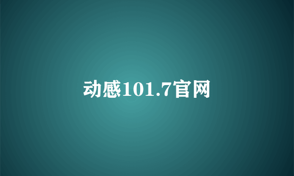 动感101.7官网