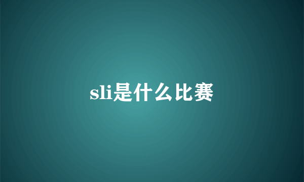 sli是什么比赛