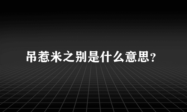 吊惹米之别是什么意思？