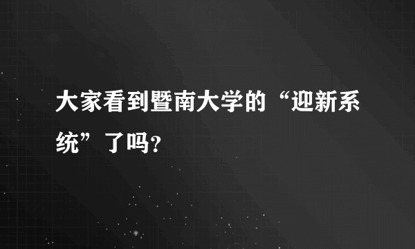 大家看到暨南大学的“迎新系统”了吗？