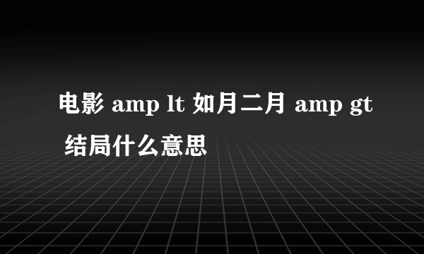 电影 amp lt 如月二月 amp gt 结局什么意思