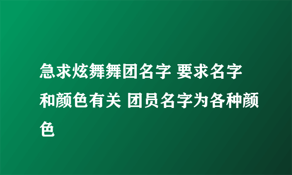 急求炫舞舞团名字 要求名字和颜色有关 团员名字为各种颜色