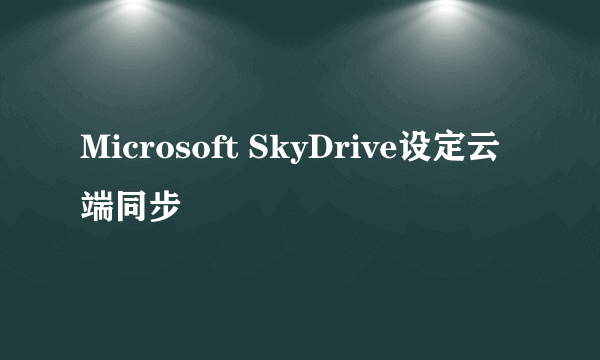 Microsoft SkyDrive设定云端同步