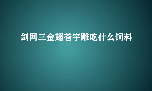 剑网三金翅苍宇雕吃什么饲料