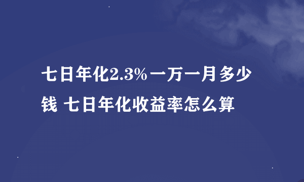 七日年化2.3%一万一月多少钱 七日年化收益率怎么算
