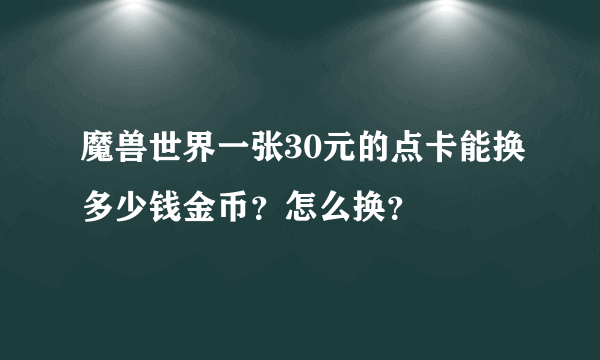 魔兽世界一张30元的点卡能换多少钱金币？怎么换？