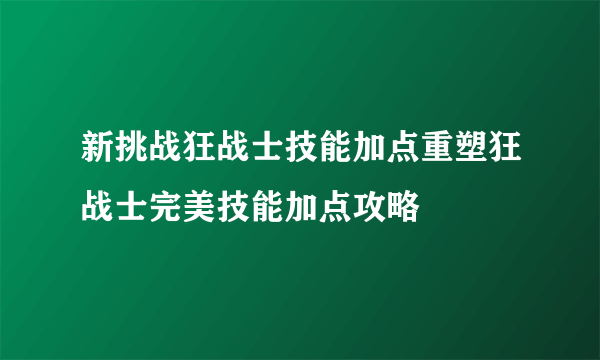 新挑战狂战士技能加点重塑狂战士完美技能加点攻略