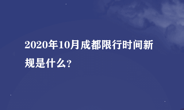 2020年10月成都限行时间新规是什么？