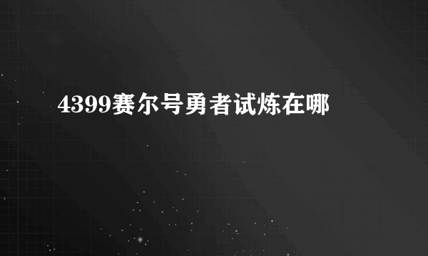 4399赛尔号勇者试炼在哪