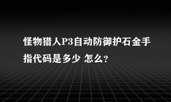 怪物猎人P3自动防御护石金手指代码是多少 怎么？
