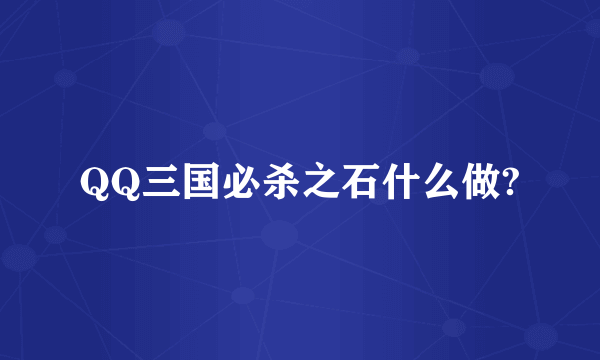 QQ三国必杀之石什么做?