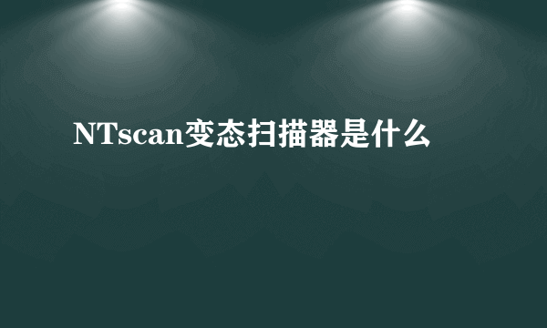 NTscan变态扫描器是什么