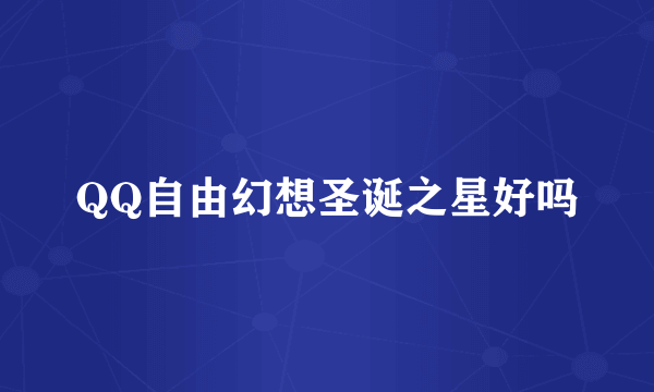 QQ自由幻想圣诞之星好吗