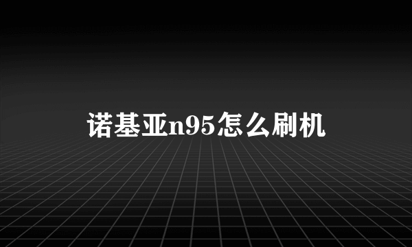 诺基亚n95怎么刷机