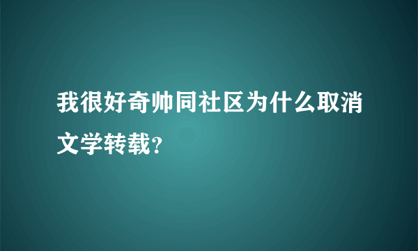 我很好奇帅同社区为什么取消文学转载？