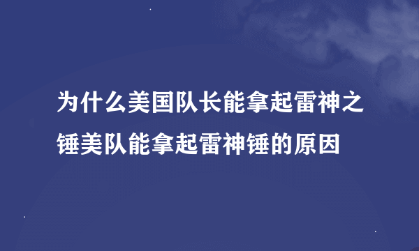 为什么美国队长能拿起雷神之锤美队能拿起雷神锤的原因