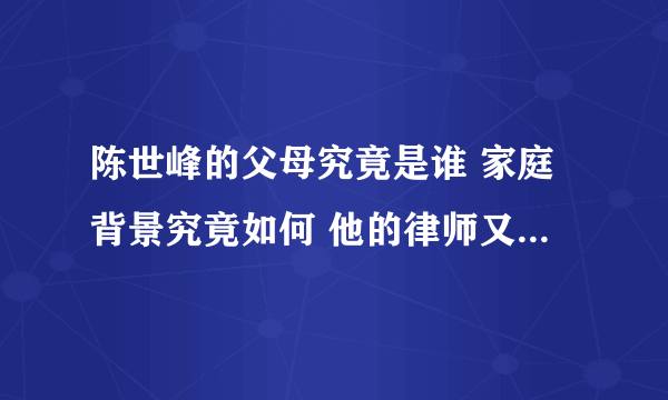 陈世峰的父母究竟是谁 家庭背景究竟如何 他的律师又是谁 ?