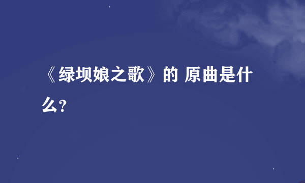 《绿坝娘之歌》的 原曲是什么？