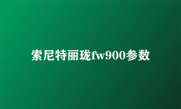索尼特丽珑fw900参数