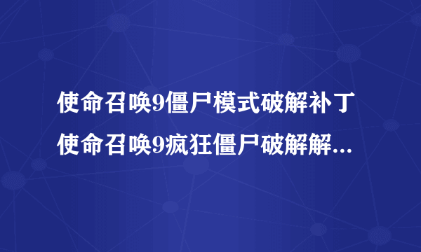 使命召唤9僵尸模式破解补丁使命召唤9疯狂僵尸破解解锁全新模式