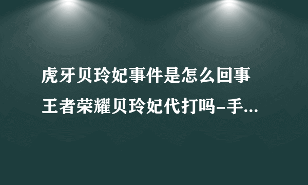 虎牙贝玲妃事件是怎么回事 王者荣耀贝玲妃代打吗-手游资讯-安族网