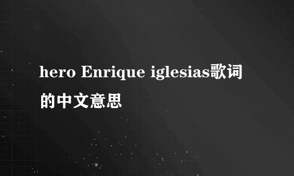 hero Enrique iglesias歌词的中文意思