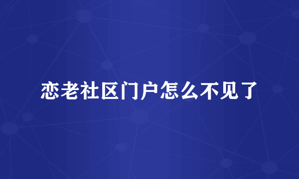 恋老社区门户怎么不见了