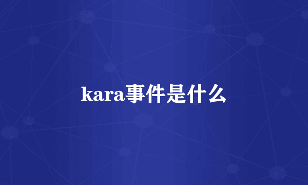 kara事件是什么