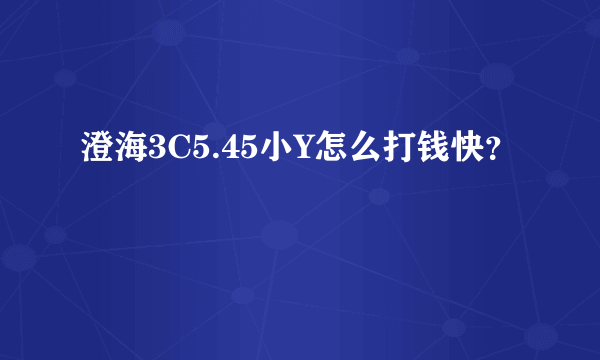 澄海3C5.45小Y怎么打钱快？