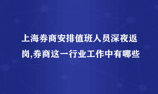 上海券商安排值班人员深夜返岗,券商这一行业工作中有哪些