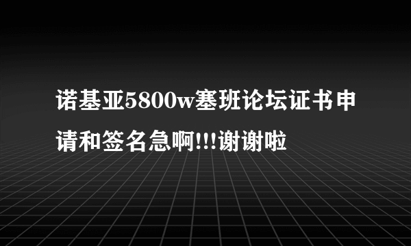 诺基亚5800w塞班论坛证书申请和签名急啊!!!谢谢啦